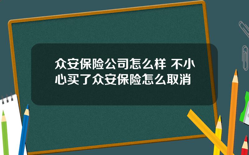 众安保险公司怎么样 不小心买了众安保险怎么取消